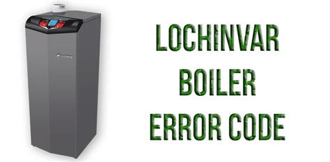 - No 120 VAC supplied to unit. . Lochinvar boiler fault codes